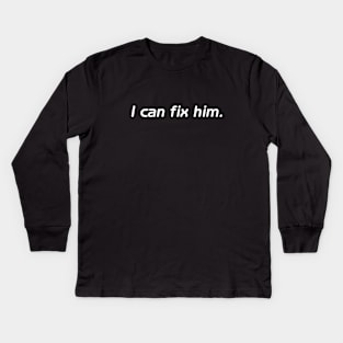 I can fix him Kids Long Sleeve T-Shirt